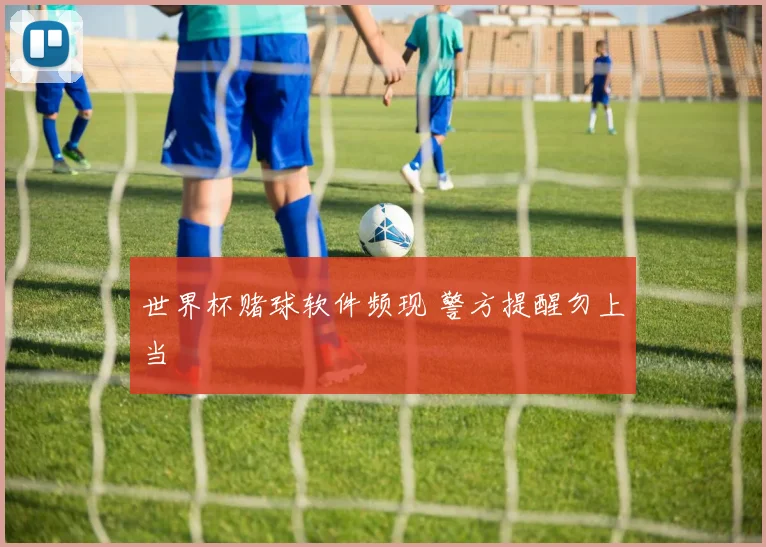 世界杯赌球软件频现 警方提醒勿上当