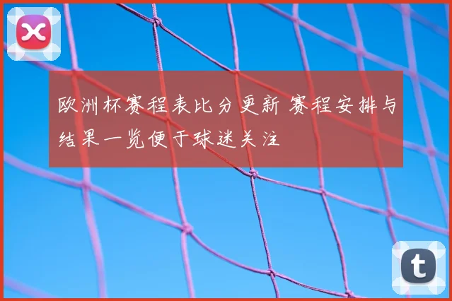 欧洲杯赛程表比分更新 赛程安排与结果一览便于球迷关注