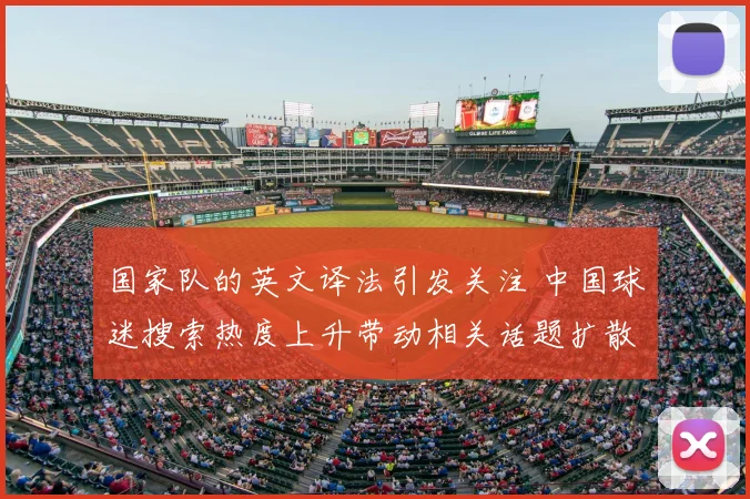 国家队的英文译法引发关注 中国球迷搜索热度上升带动相关话题扩散