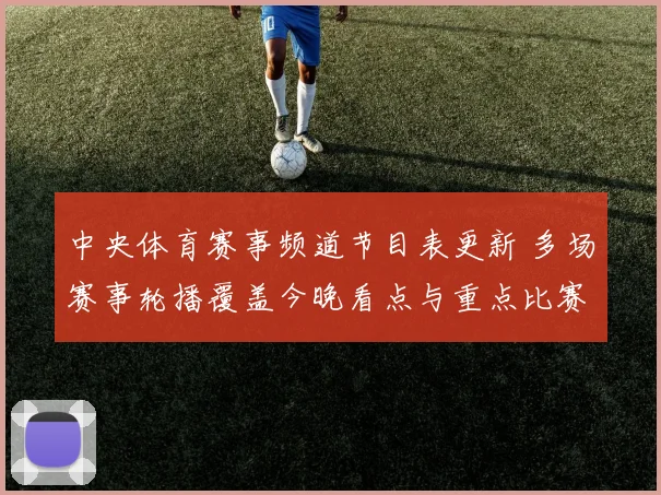 中央体育赛事频道节目表更新 多场赛事轮播覆盖今晚看点与重点比赛