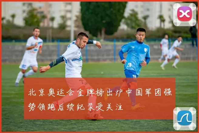 北京奥运会金牌榜出炉中国军团强势领跑后续纪录受关注